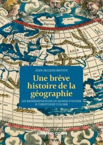 Une brève histoire de la géographie. Les représentations du Monde d'Ulysse à Christophe Colomb - Bavoux Jean-Jacques