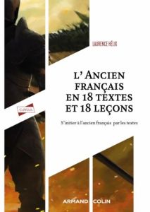 L'Ancien français en 18 textes et 18 leçons. S'initier à l'ancien français par les textes - Hélix Laurence