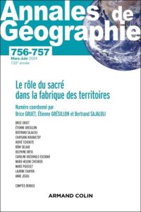 Annales de Géographie N° 756-757, mars-juin 2024 : Le rôle du sacré dans la fabrique des territoires - Gruet Brice - Grésillon Etienne - Sajaloli Bertran