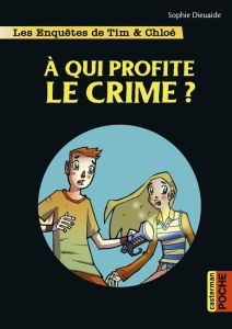 Les enquêtes de Tim et Chloé : A qui profite le crime ? - Dieuaide Sophie - Pagliaro Alberto