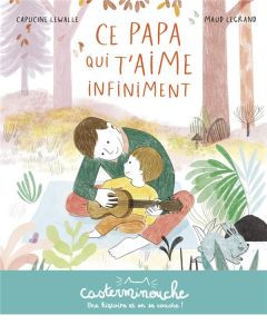 Ce papa qui t'aime infiniment - Lewalle Capucine - Legrand Maud