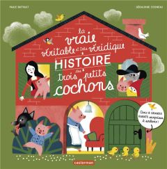 La vraie véritable et très véridique histoire des trois petits cochons. Avec 8 grands rabats surpris - Battault Paule - Cosneau Géraldine