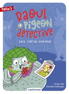 Raoul pigeon détective Tome 4 : SOS Tortue disparue - Alix Cécile - Desforges Nathalie