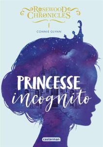 Rosewood Chronicles Tome 1 : Princesse incognito - Glynn Connie - Guitton Anne