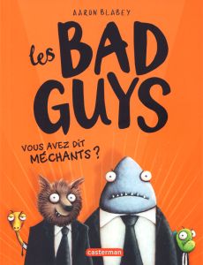 Les Bad Guys Tome 1 : Vous avez dit méchants ? - Blabey Aaron - Gros Emmanuel