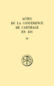 Actes de la conférence de Carthage en 411. Tome 3, 2e et 3e séances, Edition bilingue français-latin - Lancel Serge