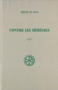 CONTRE LES HERESIES. Livre 1, Tome 1, Edition critique - Doutreleau Louis