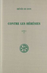 CONTRE LES HERESIES. Livre 1, Tome 2, Edition critique, Edition bilingue français-latin - Doutreleau Louis