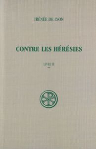 CONTRE LES HERESIES. Livre 2, Tome 2, Edition bilingue français-latin - Doutreleau Louis