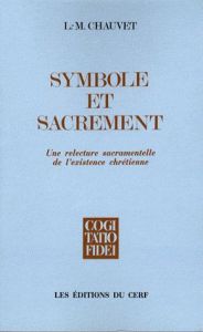 Symbole et sacrement. Un relecture sacramentelle de l'existence chrétienne - Chauvet Louis-Marie