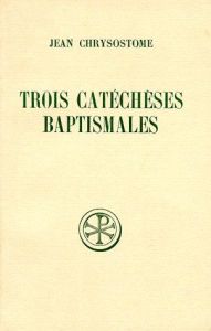 TROIS CATECHESES BAPTISMALES. Edition bilingue français-grec - Chrysostome Jean - Doutreleau Louis - Piédagnel Au