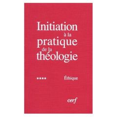 Initiation à la pratique de la théologie. Tome 4, Ethique, 3e édition revue et corrigée - Lauret Bernard - Refoulé François