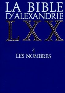 LA BIBLE D'ALEXANDRIE. Tome 4, Les nombres - DORIVAL GILLES