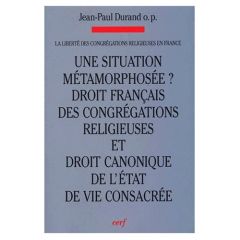 LA LIBERTE DES CONGREGATIONS EN FRANCE. Volume 1, Une situation métamorphosée ? Evolutions : Droit f - Durand Jean-Paul