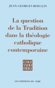 La question de la Tradition dans la théologie catholique contemporaine - Boeglin Jean-Georges