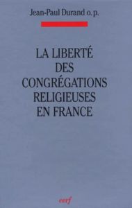 LA LIBERTE DES CONGREGATIONS RELIGIEUSES EN FRANCE : UNE SITUATION METAMORPHOSEE ? DROIT FRANCAIS DE - Durand Jean-Paul