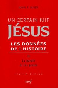 Un certain Juif, Jésus - Les données de l'Histoire. Tome 2, La parole et les gestes - Meier John-P - Degorce Jean-Bernard - Ehlinger Cha