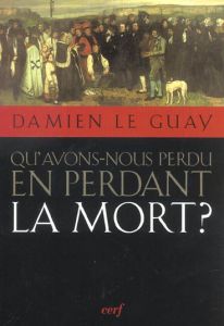 Qu'avons-nous perdu en perdant la mort ? - Le Guay Damien