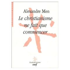 Le christianisme ne fait que commencer - Men Alexandre - Lhoest Françoise - Arjakovsky-Klep