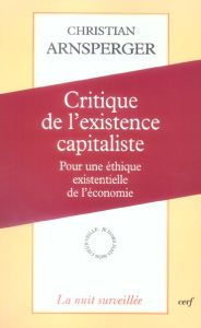 Critique de l'existence capitaliste. Pour une éthique existentielle de l'économie - Arnsperger Christian