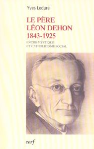 Le Père Léon Dehon 1823-1925. Entre mystique et catholicisme social - Ledure Yves