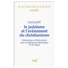 Le judaïsme et l'avènement du christianisme. Orthodoxie et hétérodoxie dans la littérature talmuniqu - Jaffé Dan - Blanchetière François