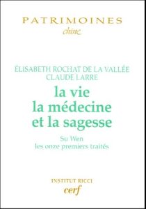 La vie, la médecine et la sagesse - Rochat de La Vallée Elisabeth - Larre Claude