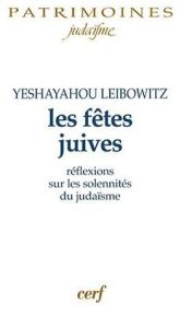 Les fêtes juives. Réflexions sur les solennités du judaïsme - Leibowitz Isaïe - Haddad Philippe - Haddad Gérard