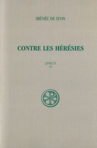 Contre les hérésies. Livre IV Tome 2, Texte et traduction - LYON IRENEE DE