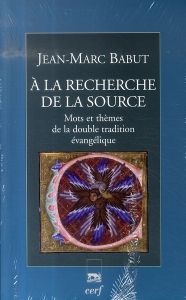 A la découverte de la Source. Mots et thèmes de la double tradition évangélique - Babut Jean-Marc