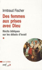 Des femmes aux prises avec Dieu. Récits bibliques sur les débuts d'Israël - Fischer Irmtraud - Ehlinger Charles