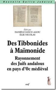 Des Tibbonides à Maïmonide. rayonnement des Juifs andalous en pays d'Oc médiéval - Iancu-Agou Danièle - Nicolas Elie