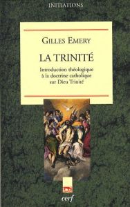 La trinité. Introduction théologique à la doctrine catholique sur Dieu Trinité - Emery Gilles