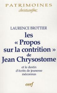 Les "Propos sur la contrition" de Jean Chrysostome. Le destin d'écrits de jeunesse méconnus - Brottier Laurence