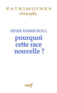 Pourquoi cette race nouvelle ? Le raisonnement ethnique dans le christinaisme des premiers siècles - Buell Denise Kimber - Ehlinger Charles - Degorce J