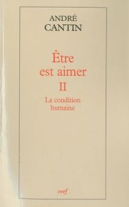 Etre est aimer. Tome 2, La condition humaine - Cantin André