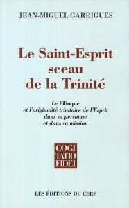 Le Saint-Esprit sceau de la Trinité. Le Filioque de l'originalité trinitaire de l'Esprit dans sa per - Garrigues Jean-Miguel