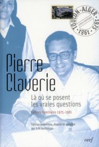 Là où se posent les vraies questions. Lettres familiales 1975-1981 - Claverie Pierre