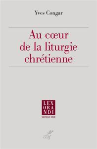 Au coeur de la liturgie chrétienne - Congar Yves - Triomphe Micheline - Ledoux François