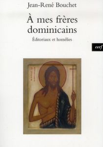 A mes frères dominicains. Editoriaux et homélies - Bouchet Jean-René