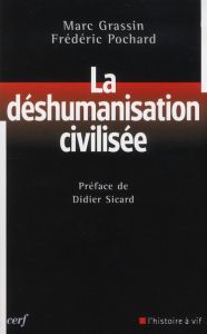 La déshumanisation civilisée - Grassin Marc - Pochard Frédéric - Sicard Didier