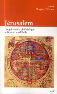 Jérusalem. Un guide de la cité biblique, antique et médiévale - Murphy-O'Connor Jerome - Martin-Bagnaudez Jacqueli