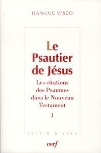 Le Psautier de Jésus. Les citations des Psaumes dans le Nouveau Testament Tome 1 - Vesco Jean-Luc