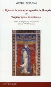 La légende de sainte Marguerite de Hongrie et l'hagiographie dominicaine - Deak Viktoria Hedvig - Léonas Alexis - Vauchez And