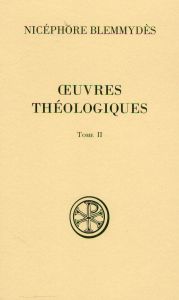 Oeuvres théologiques. Tome 2 - Blemmydès Nicéphore - Stavrou Michel