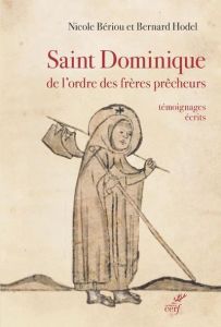 Saint Dominique de l'ordre des frères Prêcheurs. Témoignages écrits (fin XIIe - XVe siècles) - Bériou Nicole - Hodel Bernard - Besson Gisèle