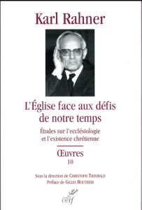 L'Eglise face aux défis de notre temps. Etudes sur l'ecclésiologie et l'existence chrétienne - Rahner Karl - Theobald Christoph - Routhier Gilles