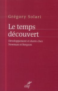 Le temps découvert. Développement et durée chez Newman et Bergson - Solari Grégory - Riquier Camille