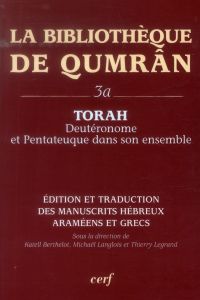 La Bibliothèque de Qumrân. Tome 3a, Torah : Deutéronome et Pentateuque dans son ensemble, édition et - Berthelot Katell - Langlois Michaël - Legrand Thie