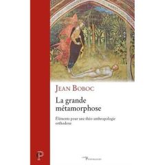 La grande métamorphose. Eléments pour une théo-anthropologie orthodoxe - Boboc Jean